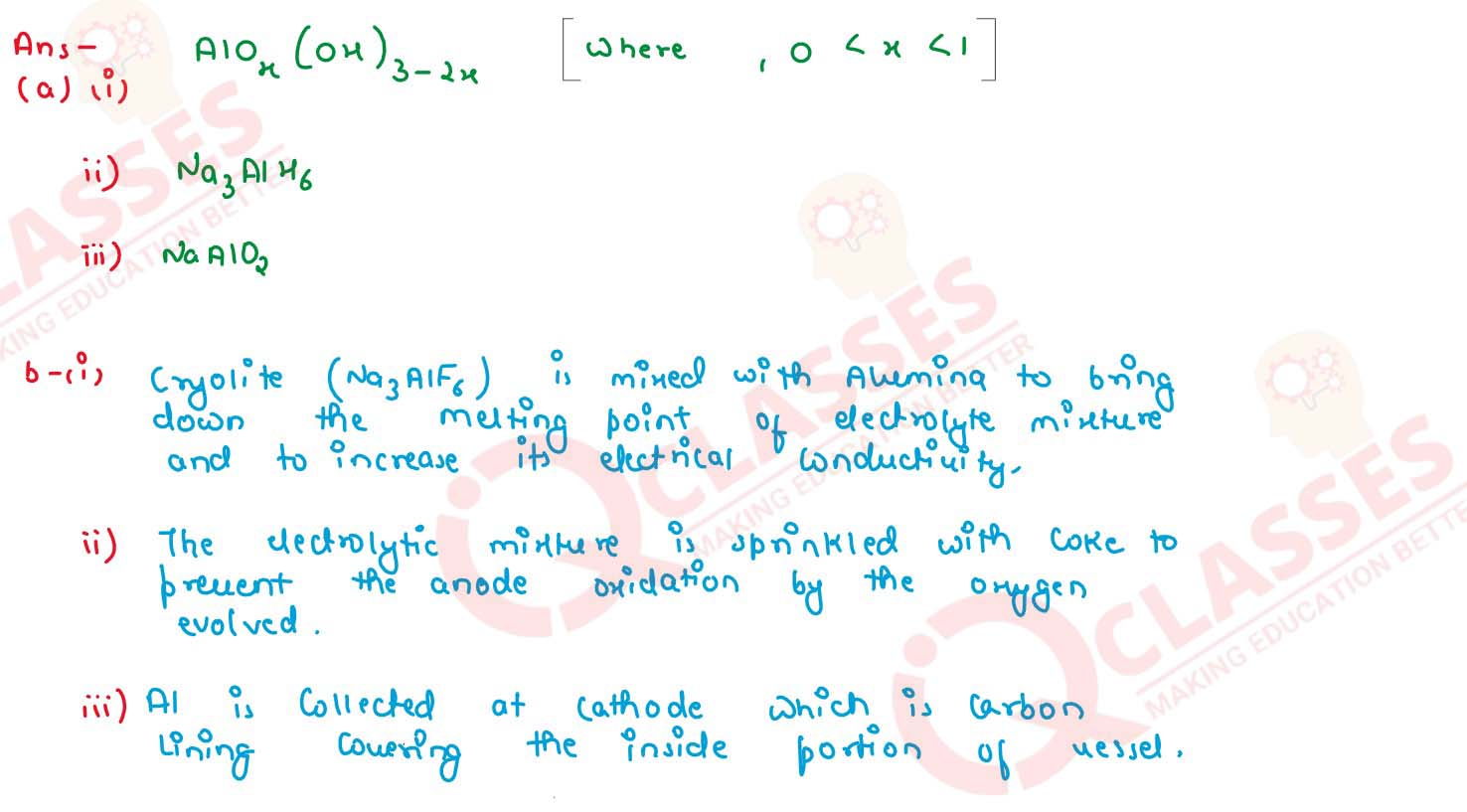  (a) Give the chemical formula of: (i) Bauxite (ii) Cryolite (iii) Sodium alyminate

                (b) Answer the following questions based on the extraction of aluminium from alumina by Hall-Heroult's Process.: 
                (i) What is the function of cryolite used along with alumina as the electrolyte? 
                (ii) Why is powdered coke sprinkled on top of the electrolyte? (iii) Name the electrode, from which aluminium is collected.