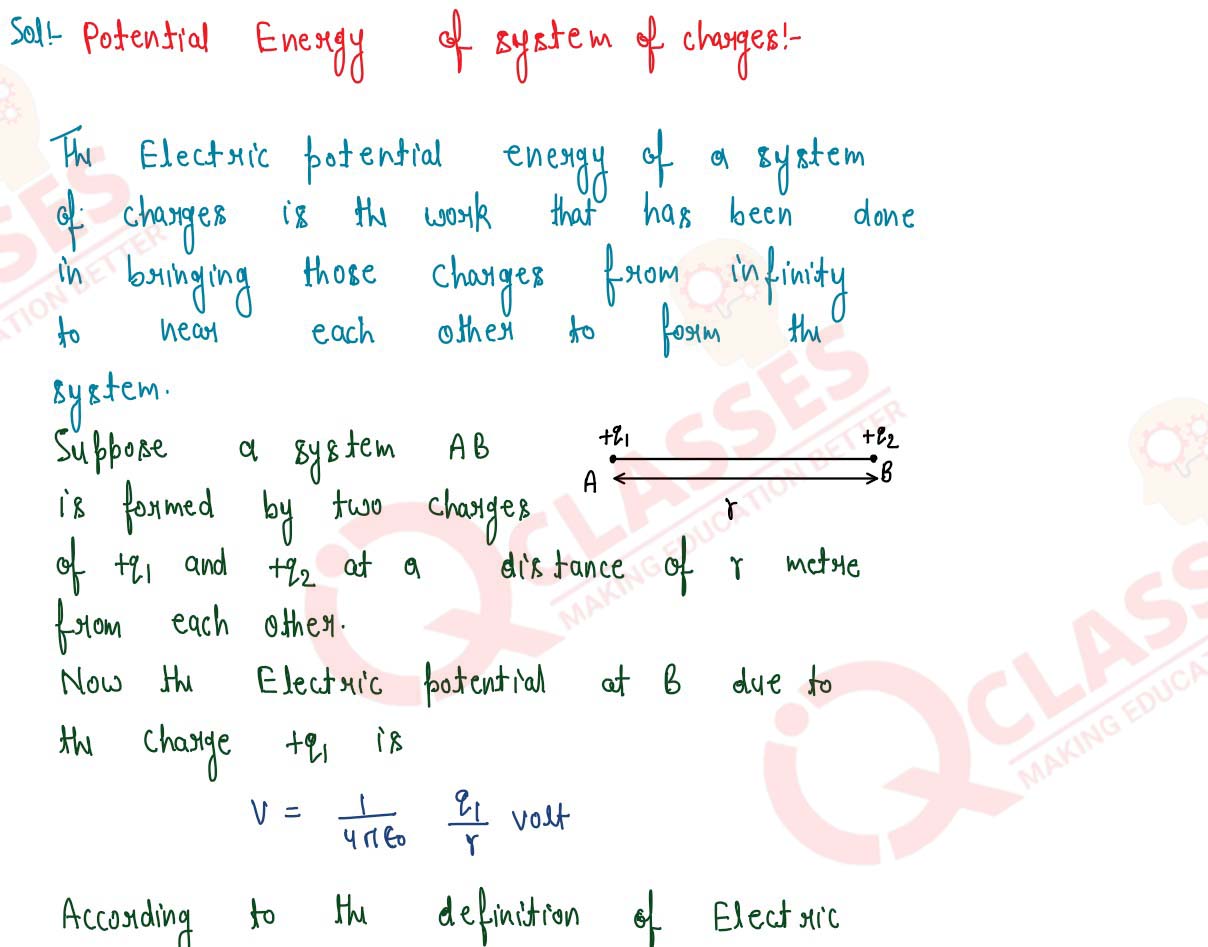 What do you mean by the potential energy of a system
            of charges? Derive energy expression for two point
            charges separated by a distance. Generalise the result
            for a system of n point charges. 